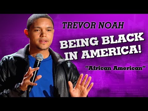 "Being Black In America" – Trevor Noah – (African American)